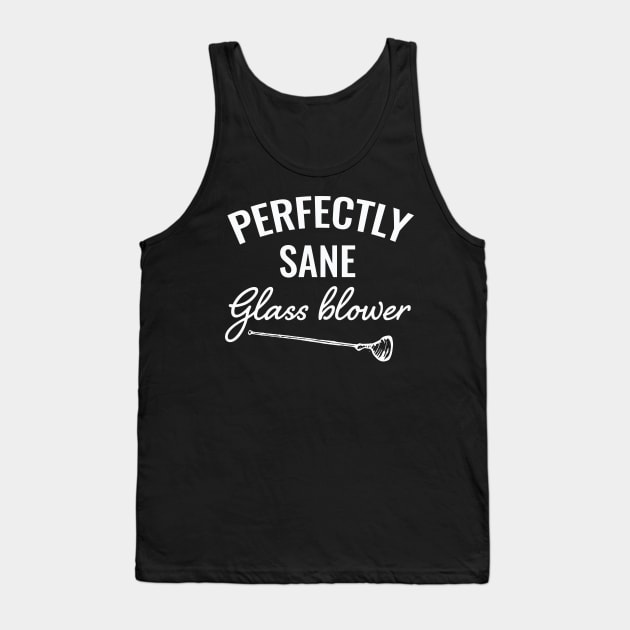 Perfectly sane glassblower / Glass Blowing / Glass Blowing present / Glassblowing Gift,Glass Blower Gift Tank Top by Anodyle